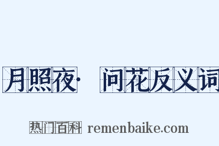 月照夜·问花反义词是什么意思的图片